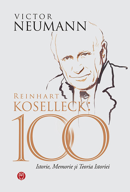 Coperta Reinhart Koselleck: 100; ISTORIE, MEMORIE ȘI TEORIA ISTORIEI